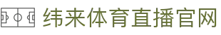纬来体育（亚洲）官方平台 - 多赛事同步直播服务 - WEILAI SPORTS